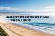 2021上海养老金上调时间是多少（2021上海养老金上调时间）