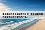 事业编制改企业编制怎样补偿（事业编制改制为企业有经济补偿吗为什么）