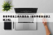 各省养老金上调方案出台（省份养老金全部上调了吗）