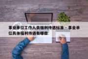 事业单位工作人员福利待遇标准 - 事业单位具体福利待遇有哪些