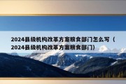 2024县级机构改革方案粮食部门怎么写（2024县级机构改革方案粮食部门）