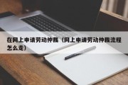 在网上申请劳动仲裁（网上申请劳动仲裁流程怎么走）