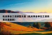 机关事业工资调整方案（机关事业单位工资改革方案最新）