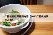 广西机构改革最新方案（2023广西机构改革方案）