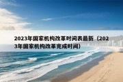 2023年国家机构改革时间表最新（2023年国家机构改革完成时间）