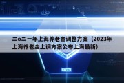 二o二一年上海养老金调整方案（2023年上海养老金上调方案公布上海最新）