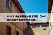 2022年城乡居民基本养老保险（2023城乡居民养老保险基本政策）