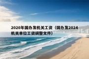 2020年国办发机关工资（国办发2024机关单位工资调整文件）