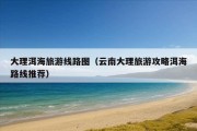 大理洱海旅游线路图（云南大理旅游攻略洱海路线推荐）