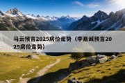 马云预言2025房价走势（李嘉诚预言2025房价走势）