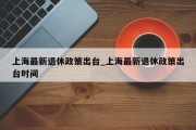 上海最新退休政策出台_上海最新退休政策出台时间