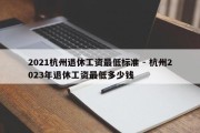 2021杭州退休工资最低标准 - 杭州2023年退休工资最低多少钱