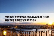 陕西农村养老金发放标准2020年度（陕西农村养老金发放标准2020年）