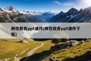 两性教育ppt课件(两性教育ppt课件下载)