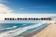 两性最准心理测试题(两性最准心理测试题)