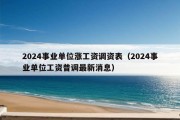 2024事业单位涨工资调资表（2024事业单位工资普调最新消息）