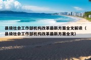 县级社会工作部机构改革最新方案全文解读（县级社会工作部机构改革最新方案全文）