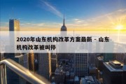 2020年山东机构改革方案最新 - 山东机构改革被叫停