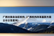 广西壮族自治区机构（广西机构改革最新方案公示公告查询）