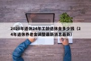 2020年退休24年工龄退休金多少钱（24年退休养老金调整最新消息最新）