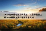 2021北京养老金上调发放（北京养老金上调2023最新方案公布解读不足6）