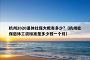 杭州2020退休社保大概有多少?（杭州社保退休工资标准是多少钱一个月）