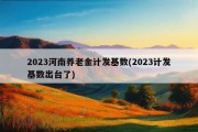 2023河南养老金计发基数(2023计发基数出台了)