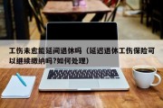 工伤未愈能延间退休吗（延迟退休工伤保险可以继续缴纳吗?如何处理）