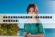 城乡养老保险补助优惠政策（城乡养老保险有哪些惠民政策）