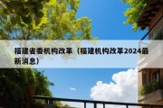 福建省委机构改革（福建机构改革2024最新消息）