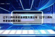 辽宁二四年养老金调整方案公布（辽宁二四年养老金调整方案）