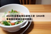 2024年后事业单位退休工资（2024年事业单位薪级工资对照表）