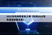 2021年杭州养老金上调（杭州2022年养老金调整方案）