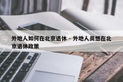 外地人如何在北京退休 - 外地人员想在北京退休政策