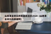 山西事业单位改革最新消息2020（山西事业单位改革细则）