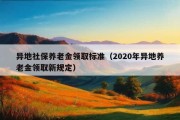 异地社保养老金领取标准（2020年异地养老金领取新规定）