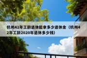 杭州41年工龄退休能拿多少退休金（杭州42年工龄2020年退休多少钱）