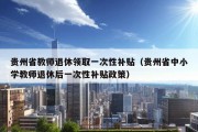 贵州省教师退休领取一次性补贴（贵州省中小学教师退休后一次性补贴政策）