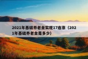 2021年基础养老金实现17连涨（2021年基础养老金是多少）