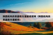 陕西机构改革最新方案解读视频（陕西机构改革最新方案解读）