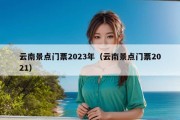 云南景点门票2023年（云南景点门票2021）