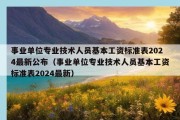 事业单位专业技术人员基本工资标准表2024最新公布（事业单位专业技术人员基本工资标准表2024最新）