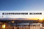 丽江古城攻略自助游攻略地图（丽江古城攻略）