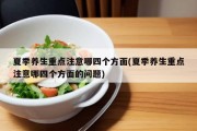 夏季养生重点注意哪四个方面(夏季养生重点注意哪四个方面的问题)