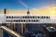 退休金2024上调最新政策公布(退休金2024上调最新政策公布河南省)