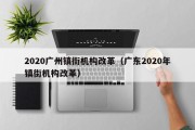 2020广州镇街机构改革（广东2020年镇街机构改革）