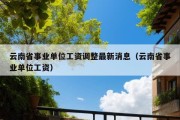 云南省事业单位工资调整最新消息（云南省事业单位工资）