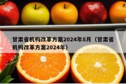 甘肃省机构改革方案2024年8月（甘肃省机构改革方案2024年）