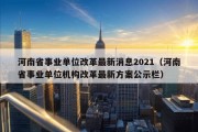 河南省事业单位改革最新消息2021（河南省事业单位机构改革最新方案公示栏）