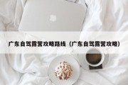 广东自驾露营攻略路线（广东自驾露营攻略）